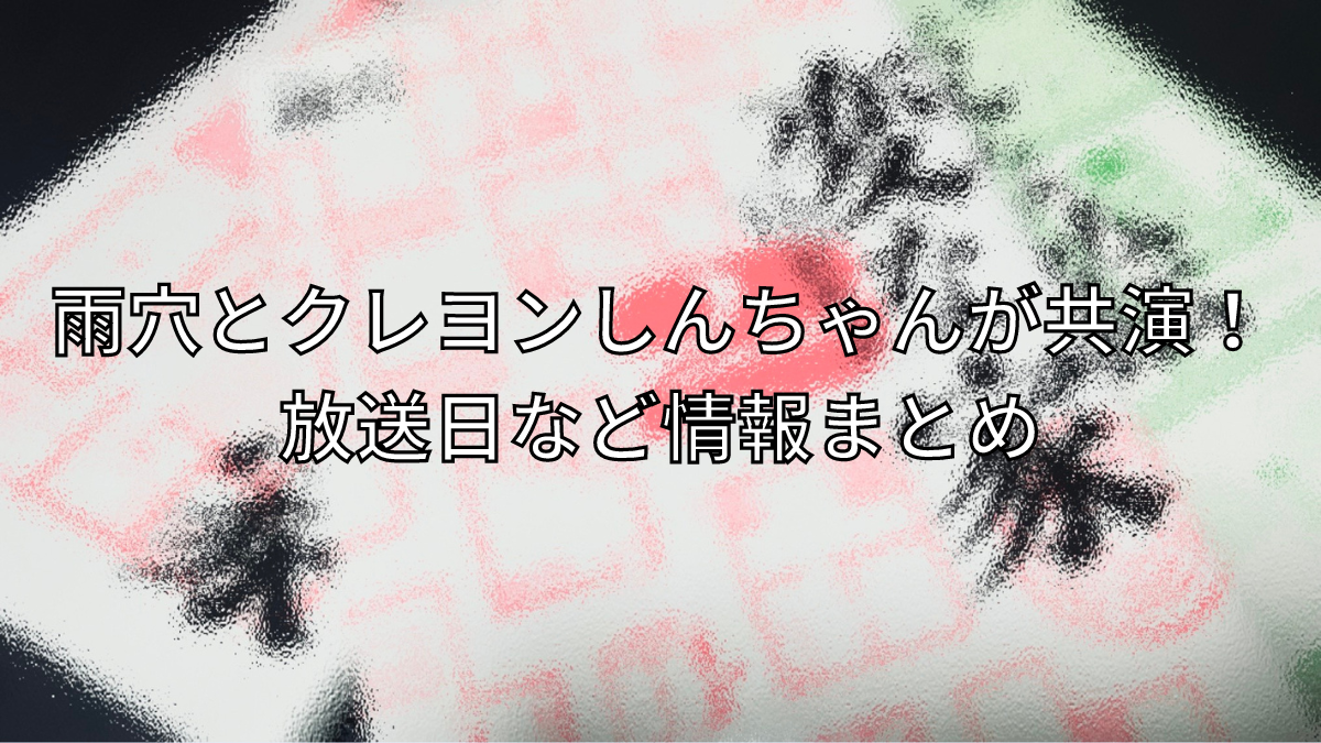 雨穴,しんちゃん,クレヨンしんちゃん,放送日,アニメ,コラボ